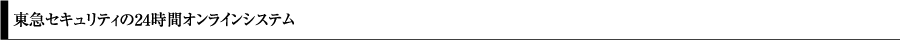 東急セキュリティの24時間オンラインシステム
